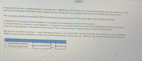 Saved A manufacturing uses a predetermined overhead rate of $18.60 per direct labor-hour. This predetermined rate was based o