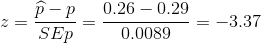 z=\frac{\widehat{p}-p}{SEp}=\frac{0.26-0.29}{0.0089}=-3.37