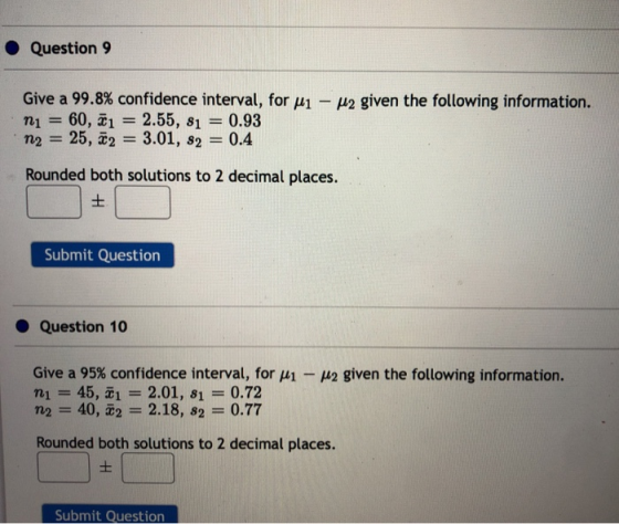 Question 9 Give a 99.8% confidence interval, for Mi - U2 given the following information. ni = 60,71 = 2.55, 81 = 0.93 m2 = 2