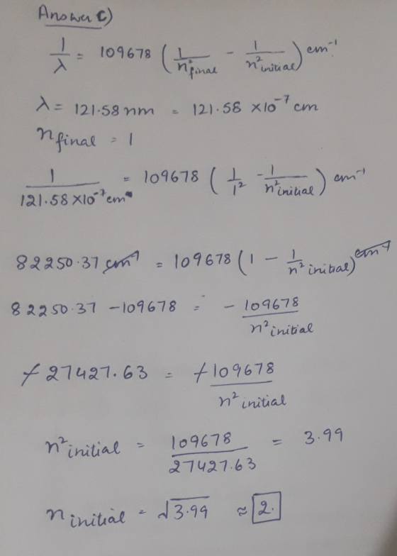 Answer C) f = 109678 (more nuntia) em! 1090 nimira = 121.58nm - 121.58 x 10 cm final - 1 - 109678 (te rrinitial) ant 121.58 x