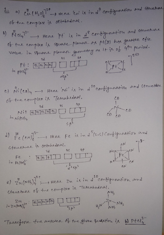 1 I a) cu CH₂0) 72t Here en is ind configuration and strucking of the complex is octahednal. b) Ptele 72 hene pt is in de con
