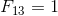 F_{13}=1
