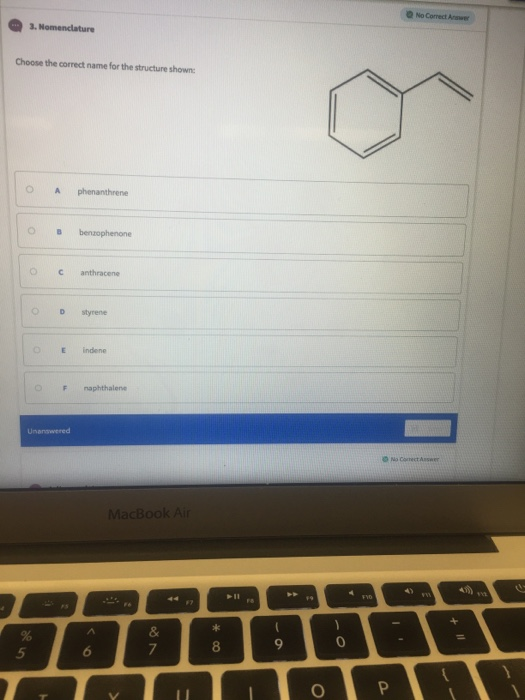 Choose the correct name for the structure shown: OA phenanthrene OCanthracene D styrene E indene 0 No Cornect Asswer 8 9 0 5