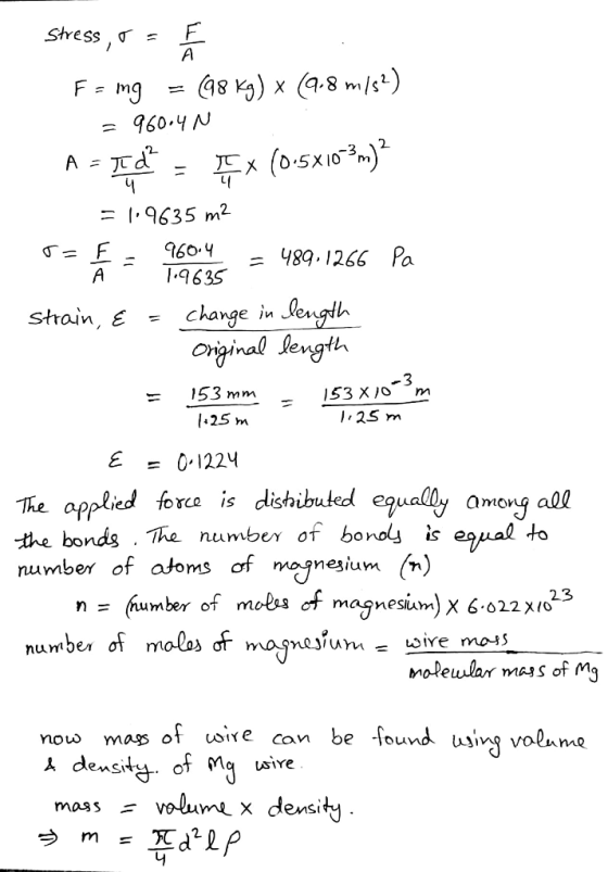 Stress g = 960-YN A=TA 3 2. I9635 m2 F - 960-Y -489 , 1266 Pa 1.963S Shoun, E = change in .0ew.94h orjinal levglh 153 mm 25 m 12Sm E 01224 The applied forca is dishibuted -the bonds . The number of bo eually ameng al Qmov ^o of atoms of mjmesium ) n = (number of mobes of magnesim)x6022x, 23 отт number of molas of mosmasium oire now mags ot u>ire can be -^ouu using volame siYe