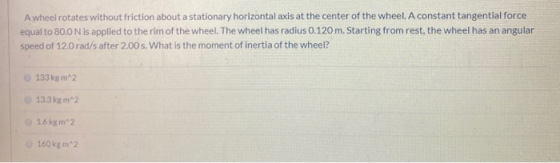 A wheel rotates without friction about a stationary horizontal axis at the center of the wheel. A constant tangential force e