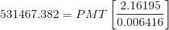 531467.382=PMT\left[\frac{2.16195}{0.006416}\right]