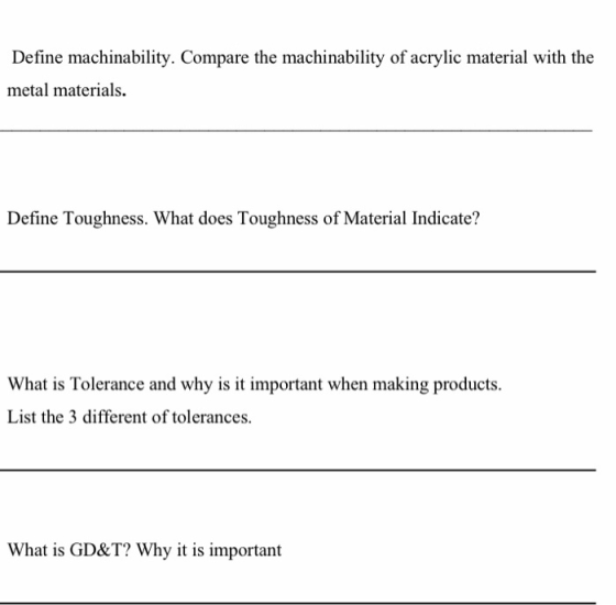 Define machinability. Compare the machinability of acrylic material with the metal materials. Define Toughness. What does Tou