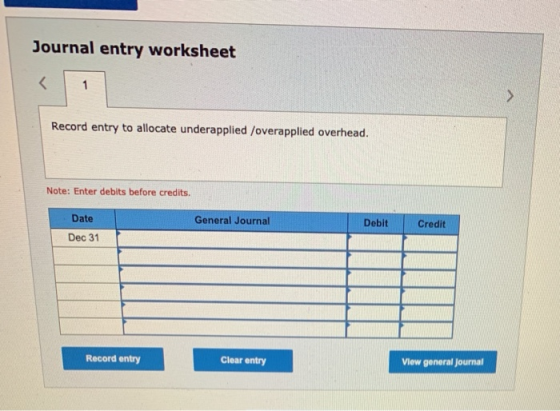 Journal entry worksheet < 1 > Record entry to allocate underapplied /overapplied overhead. Note: Enter debits before credits.