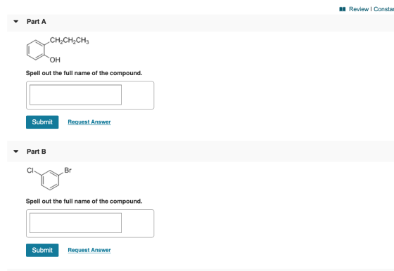 Review | Constar Part A CH2CH2CH3 гон Spell out the full name of the compound. Submit Request Answer Part B CIBr Spell out th