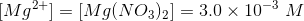 Mg2+] = [Mg(NO3)2) = 3.0 x 10-3 M