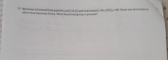 17. Beeswax is for Beeswax is formed from palmitic acid (160) dracontanol CH -(CH20-OH. Draw out structures to show how beesw