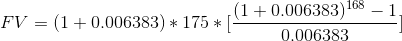 FV = (1 + 0.006383) * 175 * [\frac{(1+0.006383)^{168} - 1}{0.006383}]