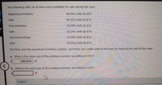 The following units of an item were available for sale during the year: Beginning inventory 48,000 units @ $50 Sale 36,425 un