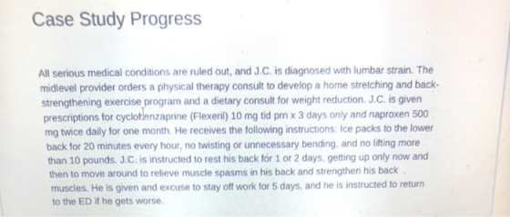 Case Study Progress All serious medical conditions are ruled out, and J.C. is diagnosed with lumbar strain. The midlevel prov