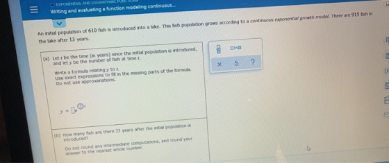 ODPONENTIAL AND LOGARITHMIC Writing and evaluating a function modeling continuous... An initial population of 610 fish is int