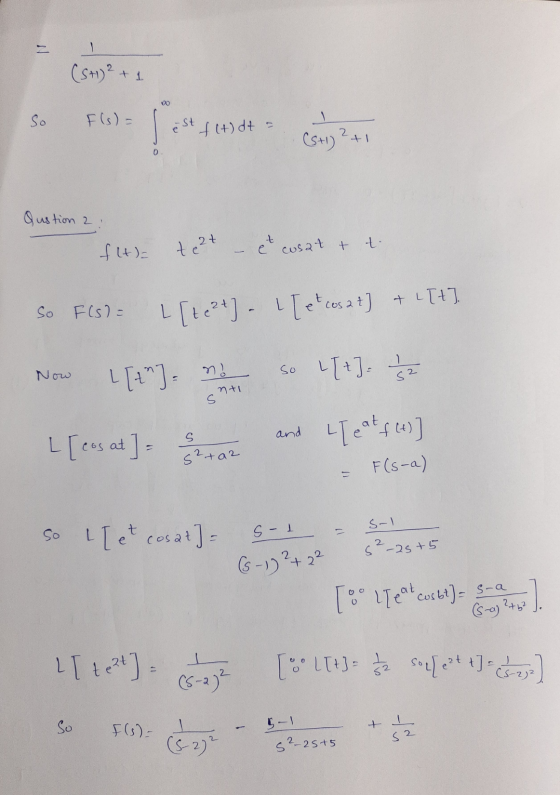 1 (S+ ² + 1 So Fls)= est f(t)dt = (SH) ti Qustion 2 t f(t)= te et et cusat t t. + L[+] so F(s)= L[te²+] . [et cosat] Now so L