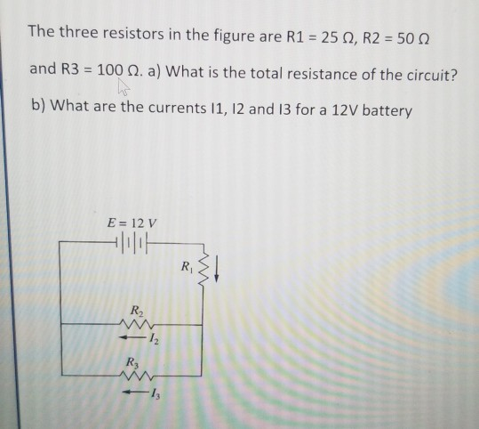 The three resistors in the figure are R1 = 25 2, R2 = 50 and R3 = 100 1. a) What is the total resistance of the circuit? b) W