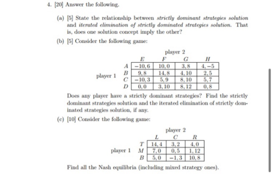 4. [20] Answer the following. (a) (5) State the relationship between strictly dominant strategies solution and iterated elimi