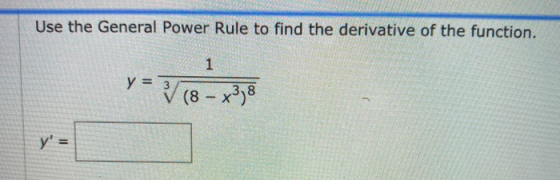 Use the General Power Rule to find the derivative of the function. 1 y = 3 (8 - x3,8 y =