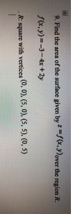 z-(x, y)over the region R. 9. Find the area of the surface given by.y)over the region R. f(x, y)--3-4x +2y R: square with ver