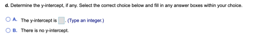 d. Determine the y-intercept, if any. Select the correct choice below and fill in any answer boxes within your choice. O A. T