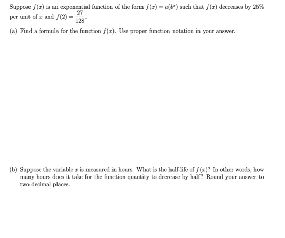 Suppose f(x) is an exponential function of the form f(x) = a(64) such that f(x) decreases by 25% 27 per unit of x and f(2) =