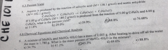 4.3 Percent Yield 5. Aspirin is produced by the reaction of salicylic acid (AM=138.1 g/mol) and acetic anhydride (M-102.1 g/m