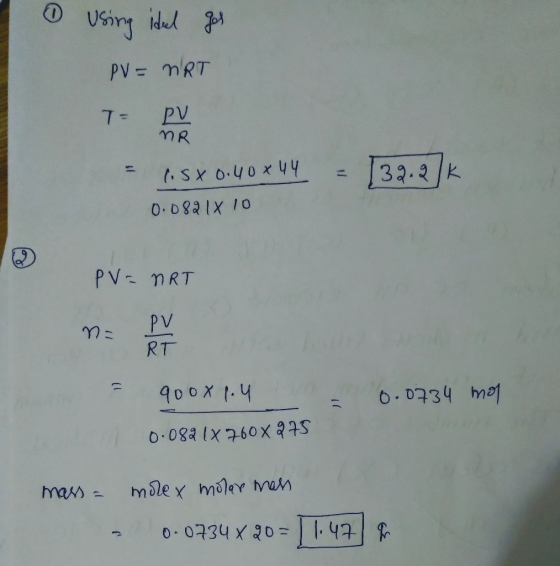 using itel ger PV = MRT To PV = 1.5x 0.40*44 = [32.2]k MR 0.0821x 10 PV=NRT = = F 0 .0734 mor 900x14 0.082 4X 760x275 mass =