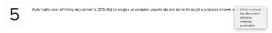 5 Automatic cost-of-living adjustments (COLAs) to wages or pension payments are done through a process known a: (Click to select) transformation deflation indexing automation