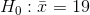 H_0 : \bar{x} = 19