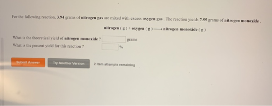 For the following reaction, 3.94 grams of nitrogen gas are mixed with excess oxygen gas. The reaction yields 7.55 grams of ni