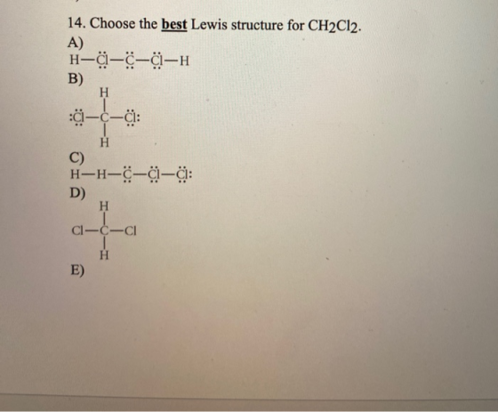 14. Choose the best Lewis structure for CH2Cl2. A) H--•-•-H H H-H-ċ-ċ-ċ:
