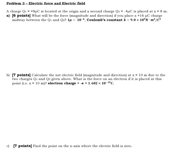 Problem 3 - Electric force and Electric field A charge Q1 = +9uC is located at the origin and a second charge Q2 = -4°C is pl