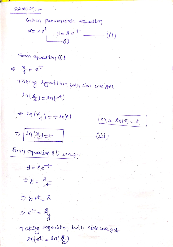 Solado: Given parametric equation x=4et •Y=set (ii) From equation a 7 3 = et Taking logarithon both side we get enlar) let) l