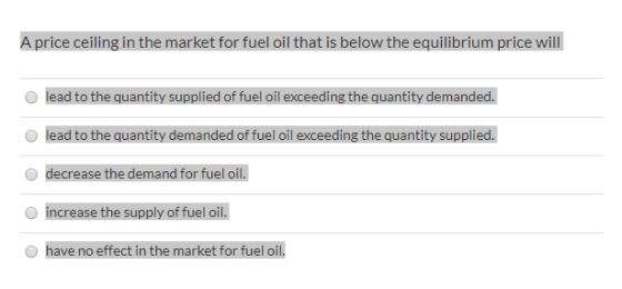 A price ceiling in the market for fuel oil that is below the equilibrium price will O lead to the quantity supplied of fuel o