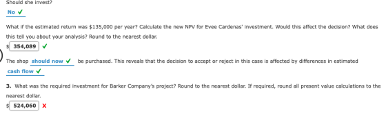 Should she invest? No What if the estimated return was $135,000 per year? Calculate the new NPV for Evee Cardenas investment