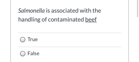 Salmonella is associated with the handling of contaminated beef True False