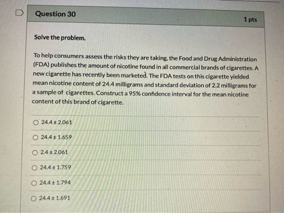 Question 30 1 pts Solve the problem. To help consumers assess the risks they are taking, the Food and Drug Administration (FD