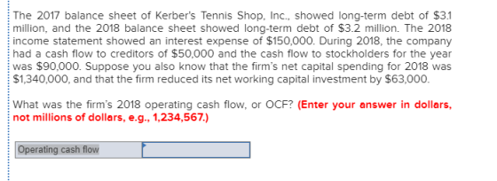 The 2017 balance sheet of Kerbers Tennis Shop, Inc., showed long-term debt of $3.1 million, and the 2018 balance sheet showe