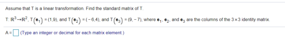 Assume that T is a linear transformation. Find the standard matrix of T T R3-R2 T (el) : (19), and T (e2): (-6,4), and T (e)-