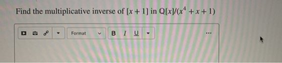 Find the multiplicative inverse of [x + 1] in Q[x]/(x4 + x + 1) Format BIU ...