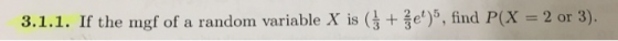 3.1.1. If the mgf of a random variable X is (1 + ⅔et)5, find P(X-2 or 3)