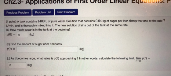 Ch2.3- Applications of First Order Linear Equations: Previous Problem Problem List Next Problem (1 point) A tank contains 140
