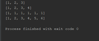 [1, 2, 3] [1, 2, 3, 4] [1, 1, 1, 1, 1, 1] [1, 2, 3, 4, 5, 6] Process finished with exit code 0