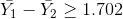 \bar{Y_1}-\bar{Y_2}\geq 1.702