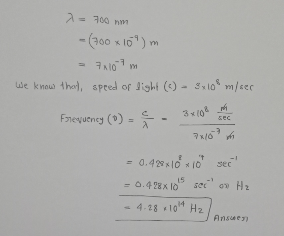 7= 700 nm = (700 x 109) m = 7x107m We know that speed of light (c) = 3x10 m/sec Frequency () 3x10 sec 74103 on = 0,428x10 x