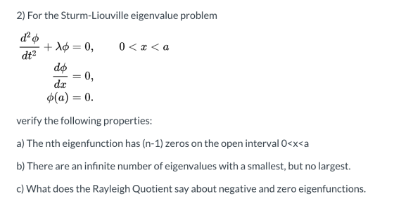 2) For the Sturm-Liouville eigenvalue problem + λφ-0, dt2 do 0, dc (a) 0 verify the following properties: a) The nth eigenfun