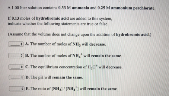A 1.00 liter solution contains 0.33 M ammonia and 0.25 M ammonium perchlorate, If 0.13 moles of hydrobromic acid are added to