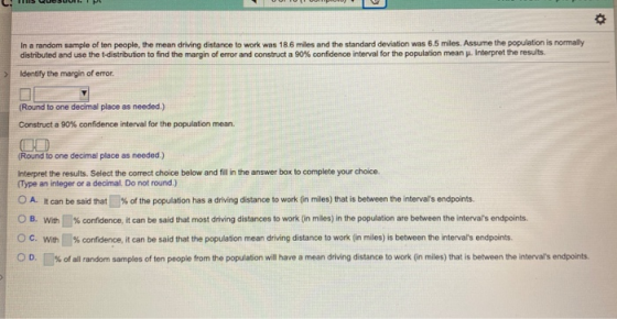 In a random sample of ten people, the mean driving distance to work was 18.6 miles and the standard deviation was 6.5 miles.