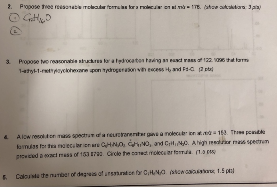 Propose three reasonable molecular formulas for a molecular ion at m/z = 176, (show calculations; 3 pts) Propose two reasonab